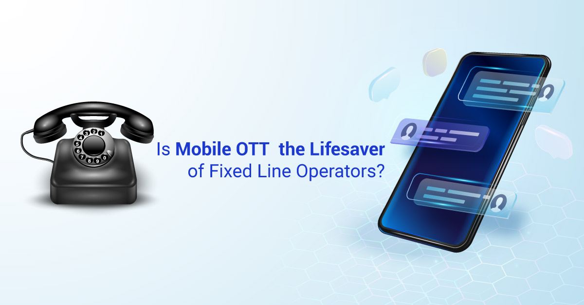 Is mobile OTT life saver of fixed line operators